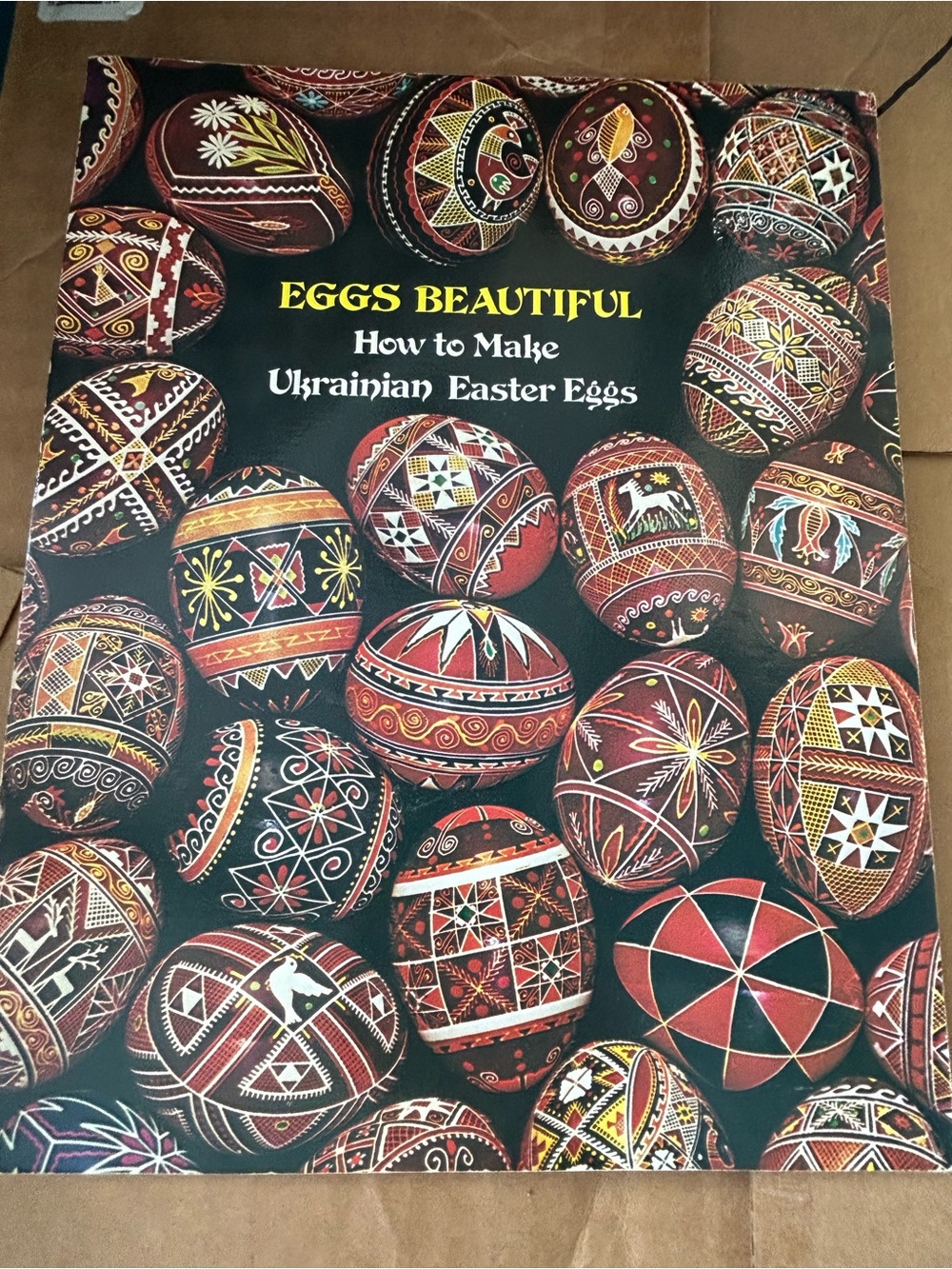 Eggs Beautiful: How to Make Ukrainian Easter Eggs - Decorative Pysanky Cover